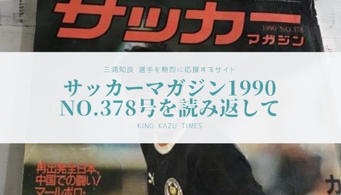 サッカーマガジン1990no 378号を読み返して カズ選手帰国編 キングカズタイムズ